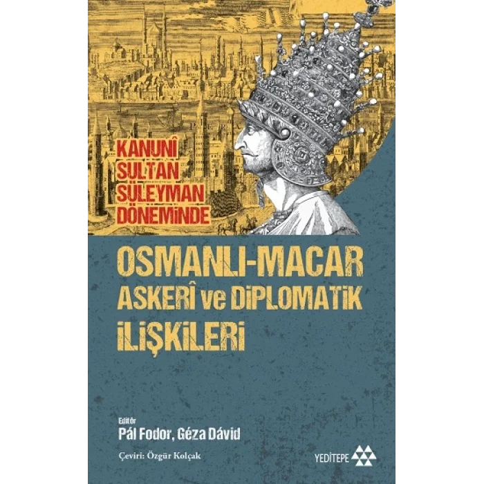 Osmanlı-Macar Askeri ve Diplomatik İlişkileri - Kanuni Sultan Süleyman Döneminde