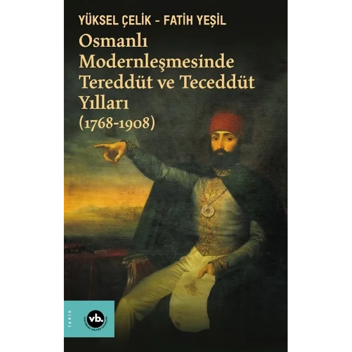 Osmanlı Modernleşmesinde Tereddüt ve Teceddüt Yılları (1768-1908)