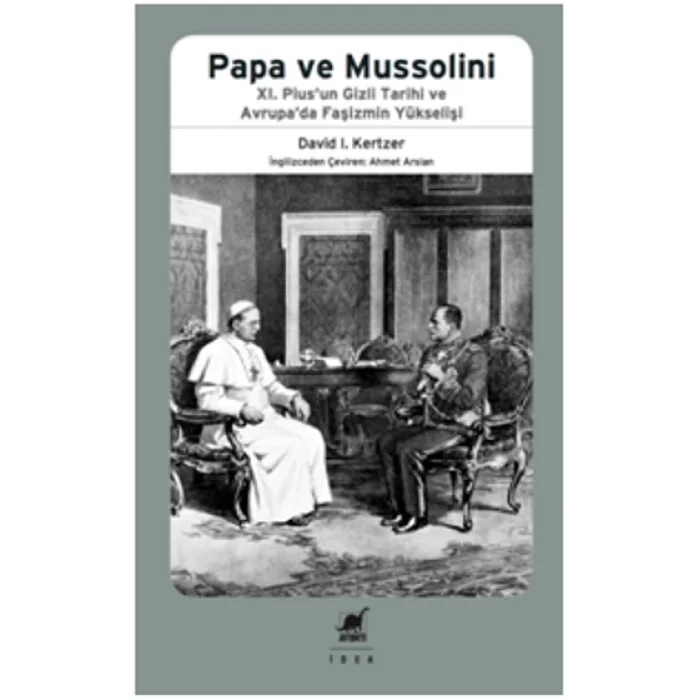 Papa Ve Mussolini XI. Piusun Gizli Tarihi ve Avrupada Faşizmin Yükselişi