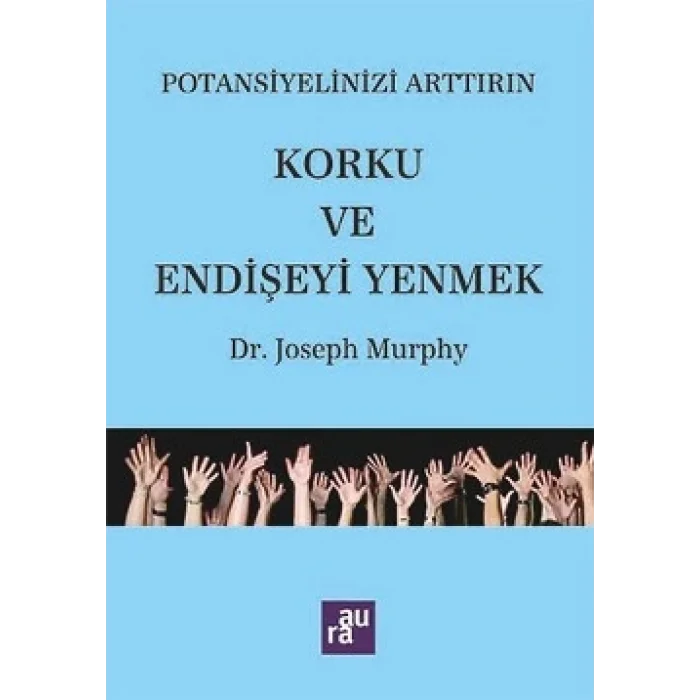 Potansiyelinizi Arttırın - Korku ve Endişeyi Yenmek - AURA KİTAPLIĞI