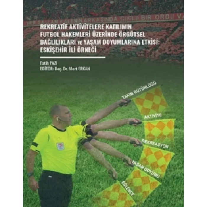 Rekreatif Aktivitelere Katılımın Futbol Hakemleri Üzerinde Örgütsel Bağlılıkları Ve Yaşam Doyumlarına Etkisi: Eskişehir İli Örneği