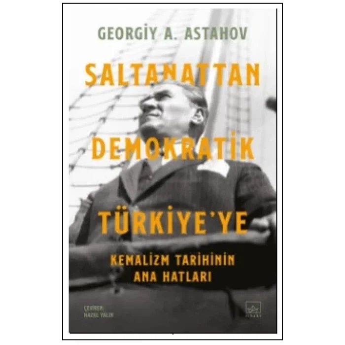 Saltanattan Demokratik Türkiyeye: Kemalizm Tarihinin Ana Hatları