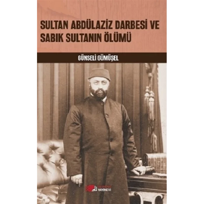 Sultan Abdülaziz Darbesi Ve Sabık Sultanın Ölümü