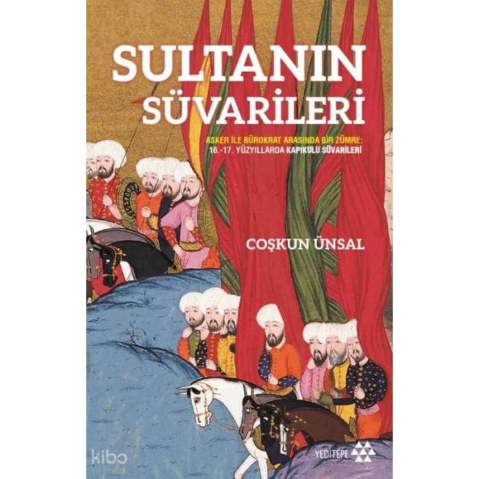 Sultanın Süvarileri;Asker İle Bürokrat Arasında Bir Zümre: 16.-17. Yüzyıllarda Kapıkulu Süvarileri