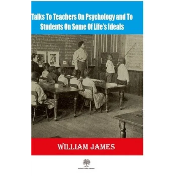 Talks To Teachers On Psychology And To Students On Some Of Lifes Ideals