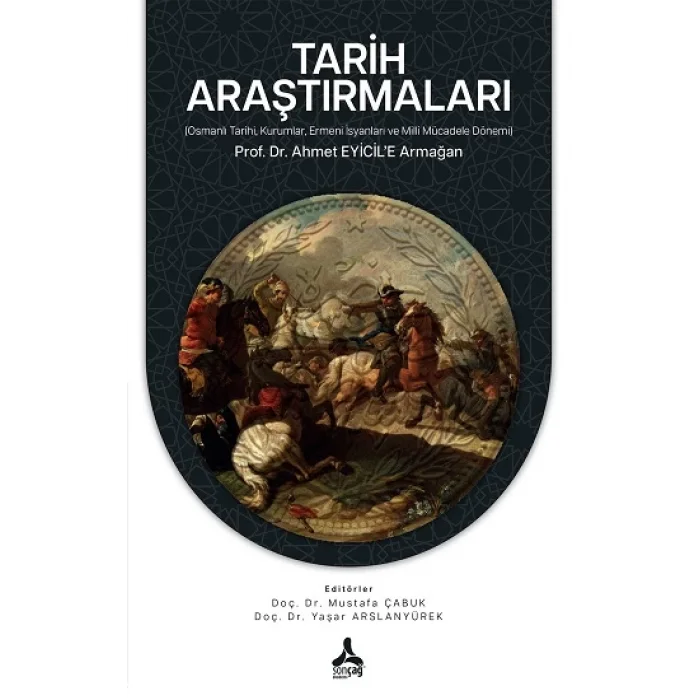 Tarih Araştırmaları (Osmanlı Tarihi, Kurumlar, Ermeni İsyanları ve Milli Mücadele Dönemi) Prof. Dr. Ahmet EYİCİLE Armağan