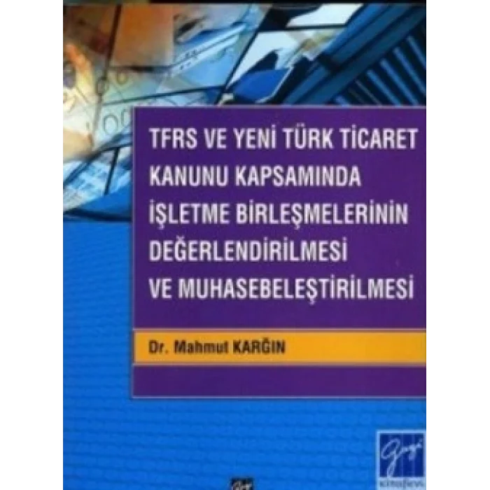 TFRS ve Yeni Türk Ticaret Kanunu Kapsamında İşletme Birleşmelerinin Değerlendirilmesi ve Muhasebeleştirilmesi