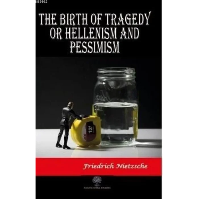 The Birth of Tragedy or Hellenism and Pessimism