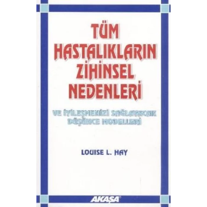 Tüm Hastalıkların Zihinsel Nedenleri Ve İyileşmenizi Sağlayacak Düşünce Modelleri