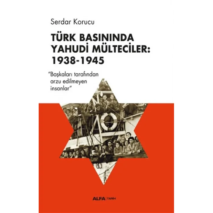 Türk Basınında Yahudi Mülteciler : 1938-1945 “Başkaları Tarafından Arzu Edilmeyen İnsanlar”