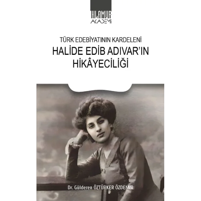 Türk Edebiyatının Kardeleni - Halide Edip Adıvarın Hikayeciliği