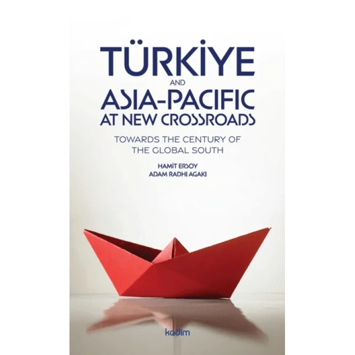 Türkiye and Asia Pacific at New Crossroads;Towards The Century of The Global South