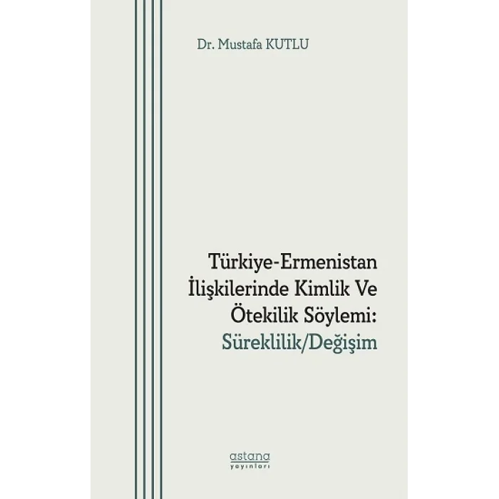 Türkiye-Ermenistan İlişkilerinde Kimlik ve Ötekilik Söylemi: Süreklilik/Değişim