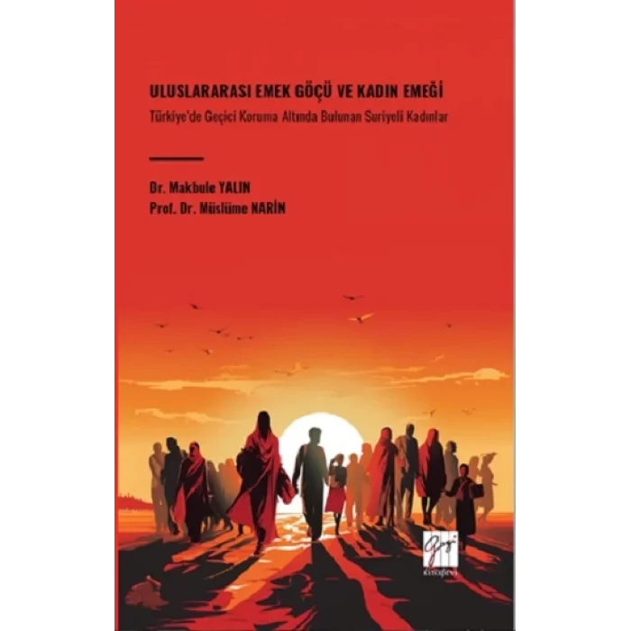 Uluslararası Emek Göçü Ve Kadın Emeği Türkiyede Geçici Koruma Altında Bulunan Suriyeli Kadınlar