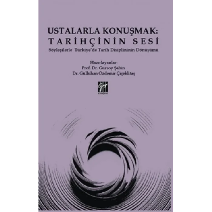 Ustalarla Konuşmak: Tarihçinin Sesi Söyleşilerle Türkiye’de Tarih Disiplininin Dönüşümü