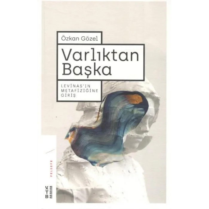 Varlıktan Başka Levinasın Metafiziğine Giriş