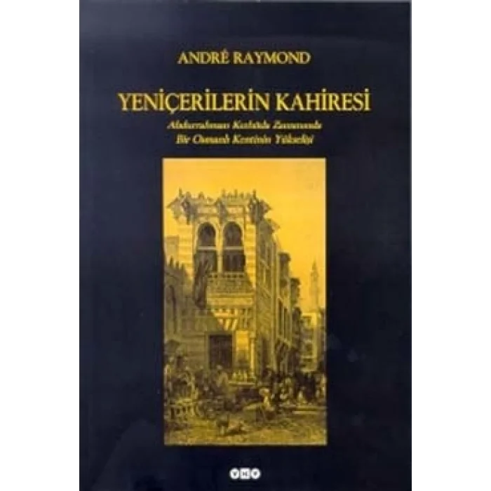 Yeniçerilerin Kahiresi Abdurrahman Kethüda Zamanında Bir Osmanlı Kentinin Yükselişi