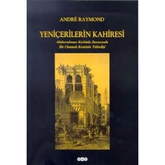 Yeniçerilerin Kahiresi Abdurrahman Kethüda Zamanında Bir Osmanlı Kentinin Yükselişi
