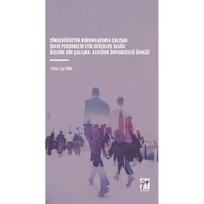 Yükseköğretim Kurumlarında Çalışan İdari Personelin Etik Değerler Algısı Üzerine Bir Çalışma: Atatürk Üniversitesi Örneği