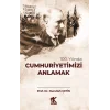 100. Yılında Cumhuriyetimizi Anlamak