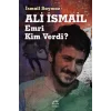 Ali İsmail: Emri Kim Verdi?