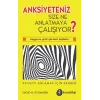 Anksiyeteniz Size Ne Anlatmaya Çalışıyor?