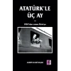 Atatürkle Üç Ay ve 1930dan Sonra Türkiye