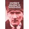 Atatürkü Anlamak ve Tamamlamak