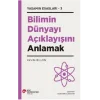 Bilimin Dünyayı Açıklayışını Anlamak