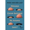 Dünyaya Çocuk Getirmek Ne Anlama Gelir?