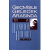 Geçmişle Gelecek Arasında