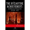 The Byzantine Achievement: An Historical Perspective CE 330 - 1453