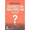 Ulusalcı mı Milliyetçi mi Olmalıyız?