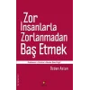 Zor İnsanlarla Zorlanmadan Baş Etmek