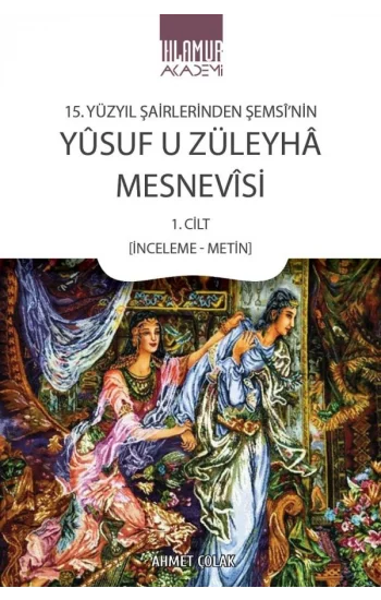 15. Yüzyıl Şairlerinden Şemsinin Yusuf u Züleyha Mesnevisi 1. Cilt (İnceleme-Metin)