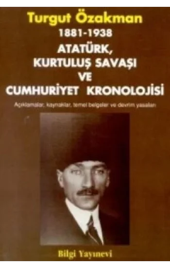 1881-1938 Atatürk, Kurtuluş Savaşı ve Cumhuriyet Kronolojisi Açıklamalar, Kaynaklar, Temel Belgeler ve Devrim Yasaları