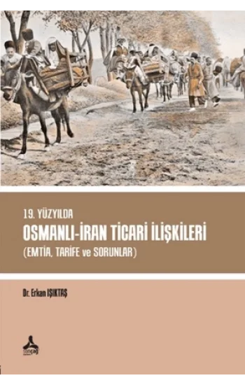 19. Yüzyılda Osmanlı - İran Ticari İlişkileri (Emtia,Tarife ve Sorunlar)