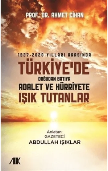 1937-2020 yılları arasında türkiyede doğudan batıya adalet ve hürriyete ışık tutanlar