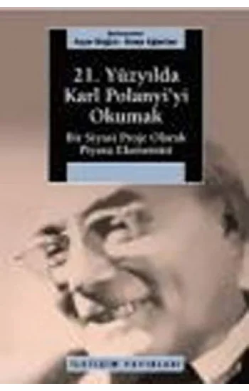 21. Yüzyılda Karl Polanyiyi Okumak: Bir Siyasal Proje Olarak Piyasa Ekonomisi