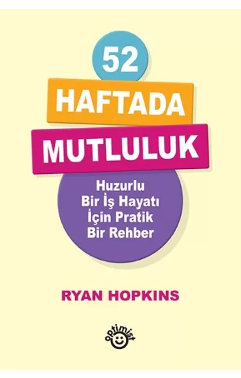 52 Haftada Mutluluk - Huzurlu Bir İş Hayatı İçin Pratik Bir Rehber