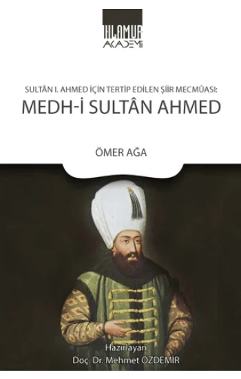 Sultan 1. Ahmed İçin Tertip Edilen Şiir Mecmuası: Medh‐i Sultan Ahmed