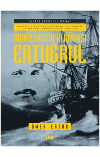 Abdülhamidin Rüyası Ertuğrul - Osmanlı Fırkateyni Ertuğrulun Talihsiz Diplomatik Japonya Seferi