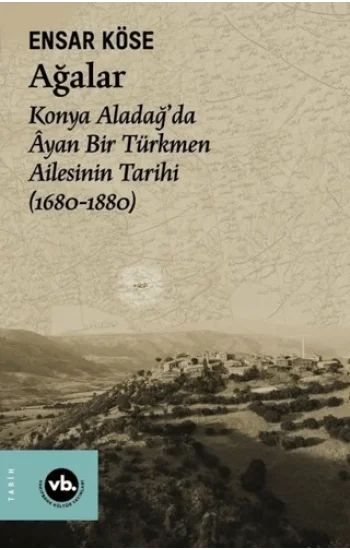 Ağalar: Konya Aladağda Ayan Bir Türkmen Ailesinin Tarihi 1680-1880
