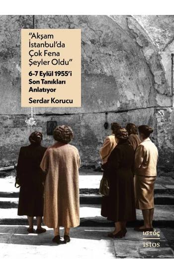 Akşam İstanbul’da Çok Fena Şeyler Oldu –  6-7 Eylül 1955’i Son Tanıkları Anlatıyor
