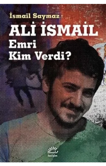 Ali İsmail: Emri Kim Verdi?