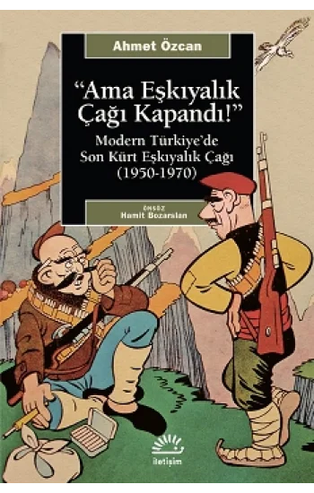Ama Eşkiyacılık Çağı Kapandı Modern Türkiyede Son Kürt Eşkıyalık Çağı 1950 1970