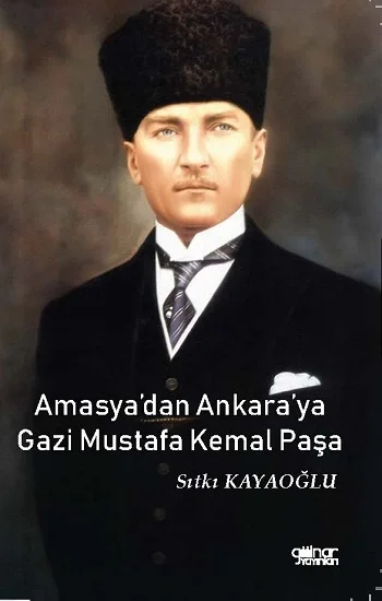 Amasyadan Ankaraya Gazi Mustafa Kemal Paşa