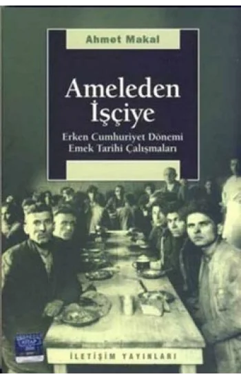 Ameleden İşçiye: Erken Cumhuriyet Dönemi Emek Tarihi Çalışmaları