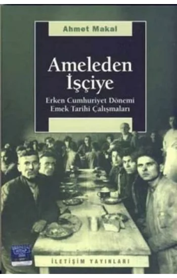 Ameleden İşçiye: Erken Cumhuriyet Dönemi Emek Tarihi Çalışmaları