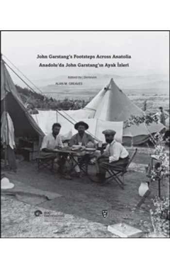 Anadoluda John Garstangın Ayak İzleri / John Garstangs Footsteps Across Anatolia